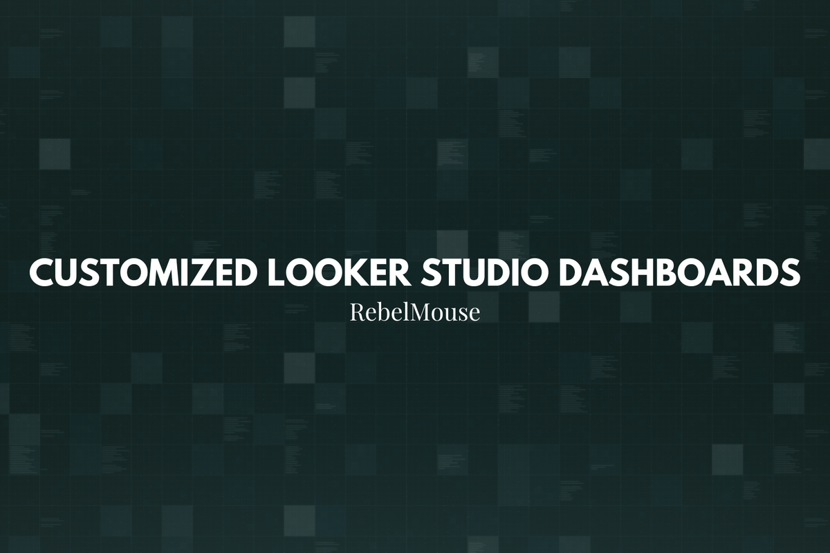 Driven by Data: RebelMouse’s Customized Looker Studio Dashboards